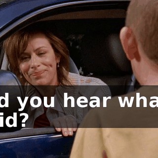 Did you hear what I said?