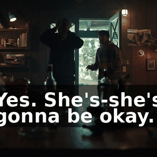 Yes. She's-she's gonna be okay.
