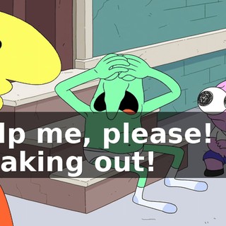 Help me, please! I'm freaking out!