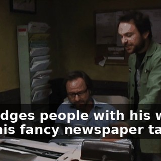 He judges people with his words and his fancy newspaper talk.