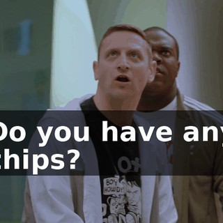 Do you have any chips?