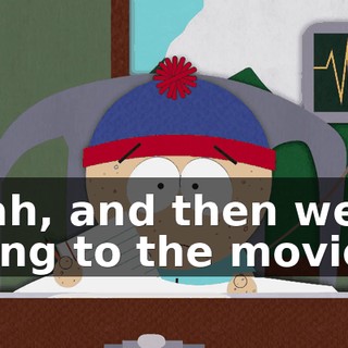 Yeah, and then we're going to the movies.