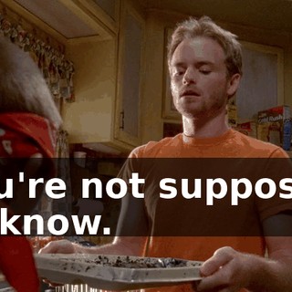 You're not supposed to know.