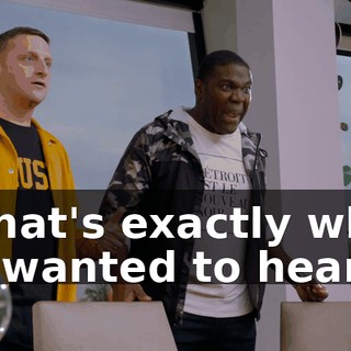 - That's exactly what he wanted to hear!