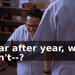 Year after year, why can't--?