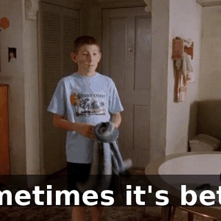 Sometimes it's better