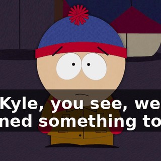 No, Kyle, you see, we've learned something today.