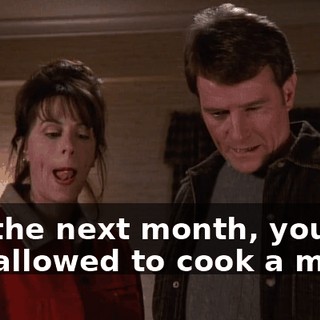 For the next month, you are not allowed to cook a meal.