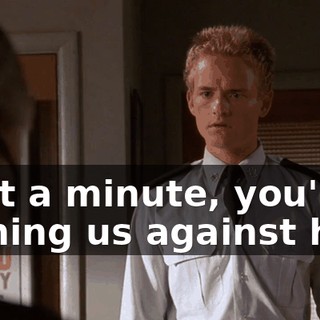 Wait a minute, you're turning us against him.