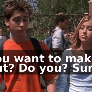 You want to make out? Do you? Sure.