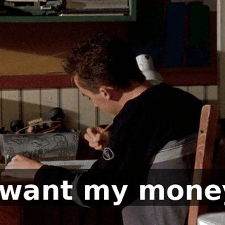 I want my money.