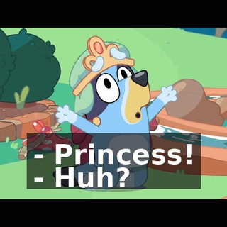 - Princess! - Huh?