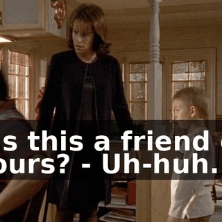 - Is this a friend of yours? - Uh-huh.