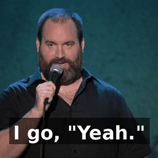 I go, "Yeah."