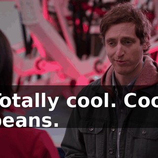 Totally cool. Cool beans.