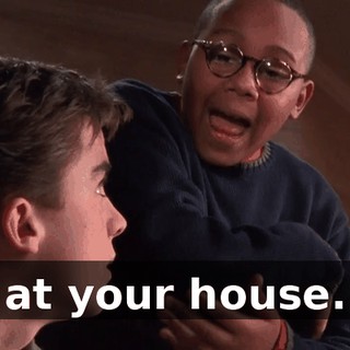 at your house.