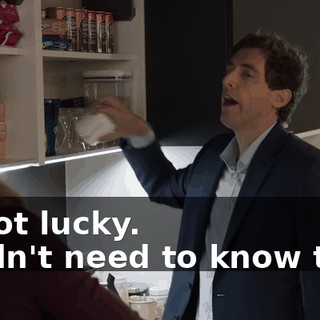 - I got lucky. - Didn't need to know that.