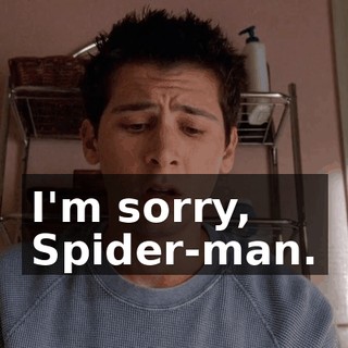 I'm sorry, Spider-man.