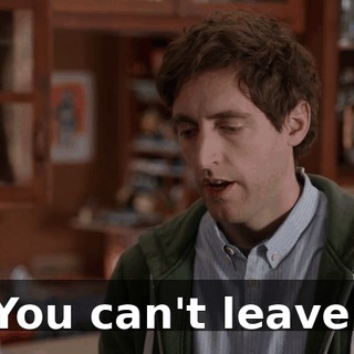 You can't leave.