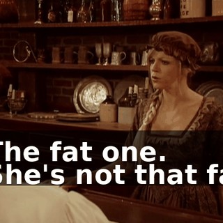 - The fat one. - She's not that fat.