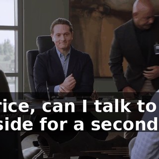 Patrice, can I talk to you outside for a second?