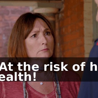 - At the risk of his health!