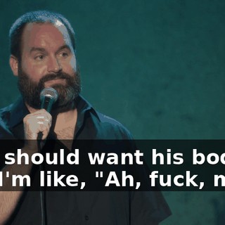 "You should want his body." And I'm like, "Ah, fuck, man."