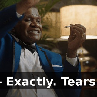 - Exactly. Tears.