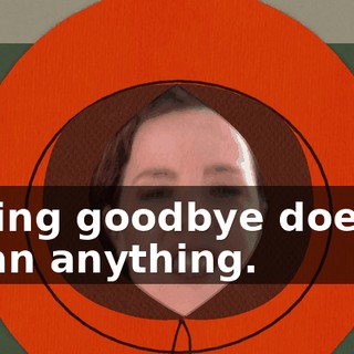 Saying goodbye doesn't mean anything.
