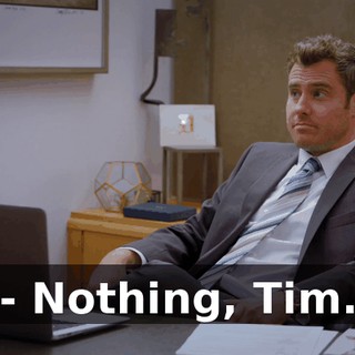 - Nothing, Tim.