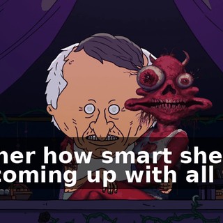 tell her how smart she is for coming up with all this.