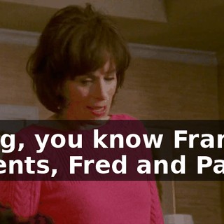 Craig, you know Frank's parents, Fred and Paula.