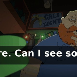 Sure. Can I see some ID?
