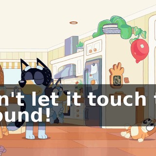 Don't let it touch the ground!