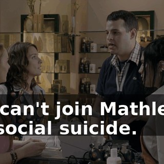 You can't join Mathletes. It's social suicide.