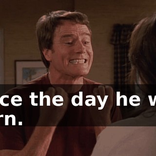 since the day he was born.