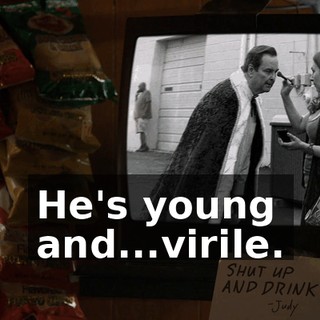 He's young and...virile.