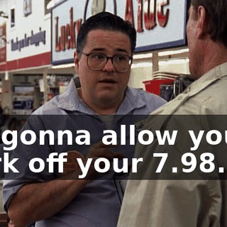 I'm gonna allow you to work off your $7.98.