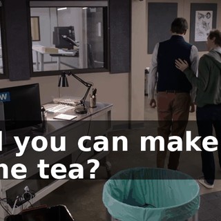 and you can make me some tea?