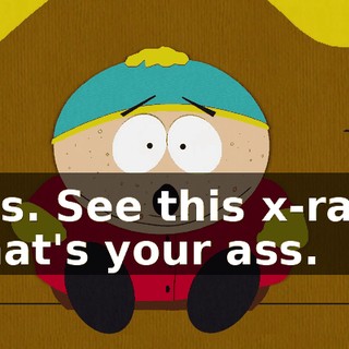Yes. See this x-ray? That's your ass.