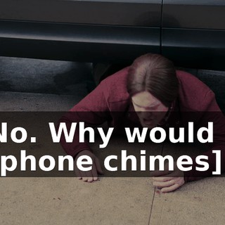 -No. Why would I? -[phone chimes]