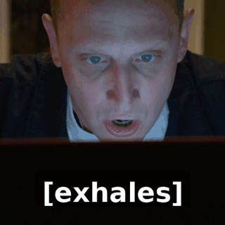 [exhales]
