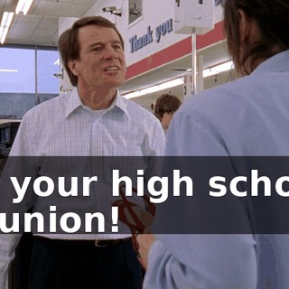 to your high school reunion!