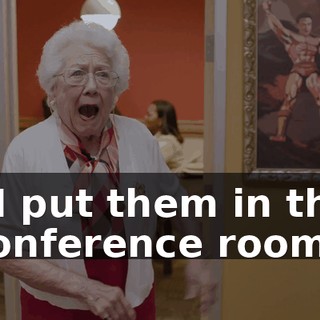 - I put them in the conference room.