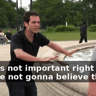 That's not important right now! You're not gonna believe this.