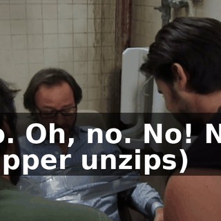 No. Oh, no. No! No! (zipper unzips)