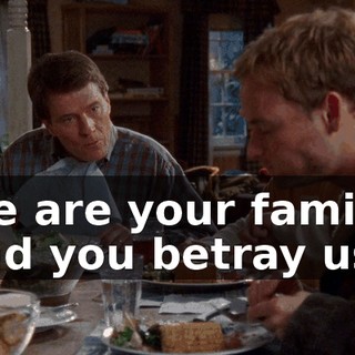 We are your family, and you betray us.