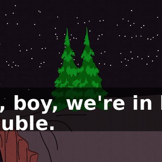 Oh, boy, we're in big trouble.