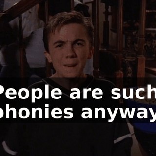 People are such phonies anyway.