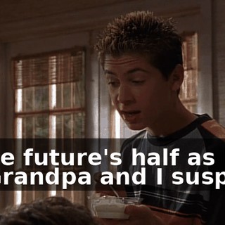 If the future's half as bad as Grandpa and I suspect,